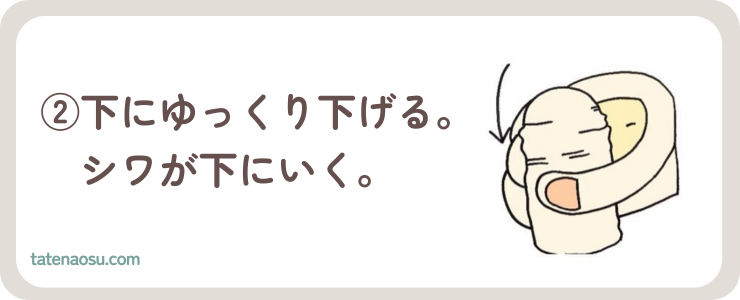 下にゆっくりさげる。シワが下に行く